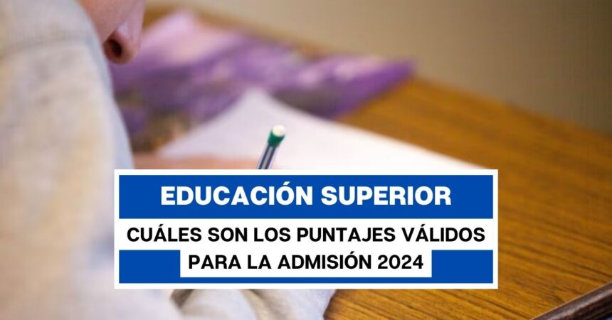 Educación Superior: cuáles son los puntajes válidos para la Admisión 2024