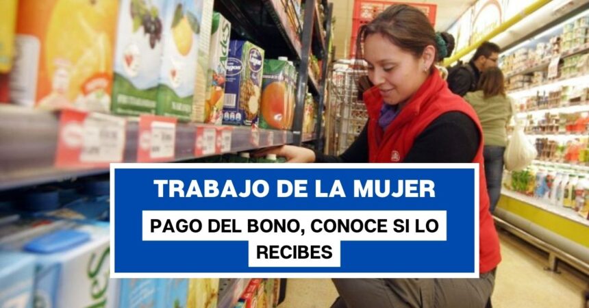 Pago del Bono al Trabajo de la Mujer: Conoce si lo recibes